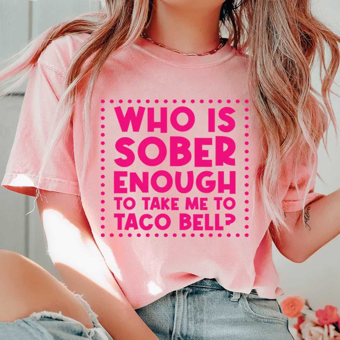 Who Is Sober Enough To Take Me To Taco Bell Tee - WonderingCloth
