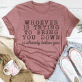 Whoever Is Trying To Bring You Down Tee - WonderingCloth
