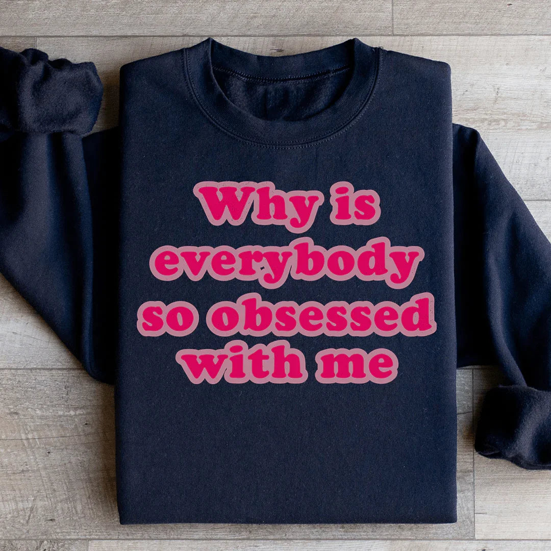 Why Is Everybody So Obsessed With Me Sweatshirt - WonderingCloth