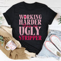 Working Harder Than An Ugly Stripper Tee - WonderingCloth