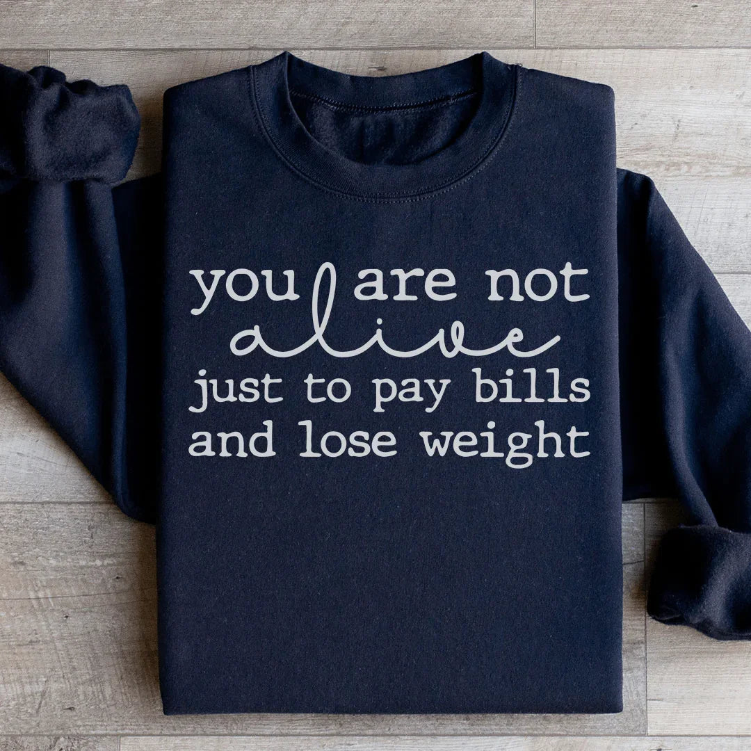 You Are Not Alive Just To Pay Bills And Lose Weight Sweatshirt - WonderingCloth