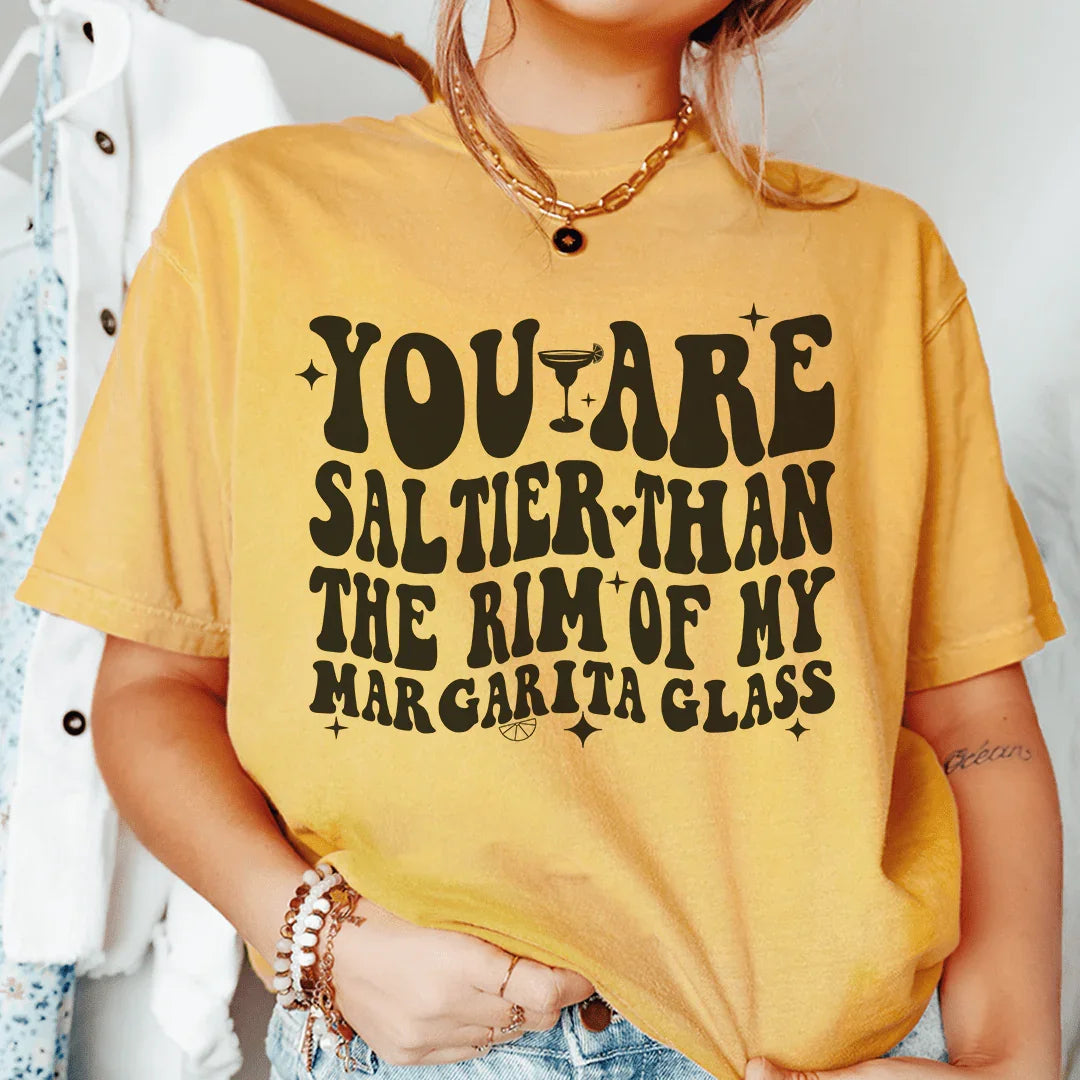 You Are Saltier Than The Rim Of My Margarita Glass Tee - WonderingCloth