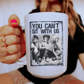 You Can't Sit With Us Ceramic Mug 15 oz - WonderingCloth