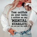 You Catfish On Your Looks I Catfish On My Mental Stability We Are Not The Same Tee - WonderingCloth