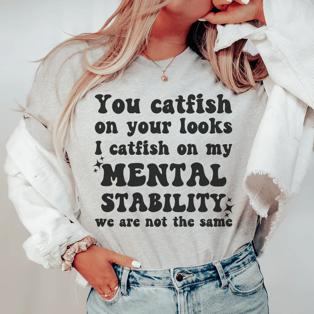 You Catfish On Your Looks I Catfish On My Mental Stability We Are Not The Same Tee - WonderingCloth
