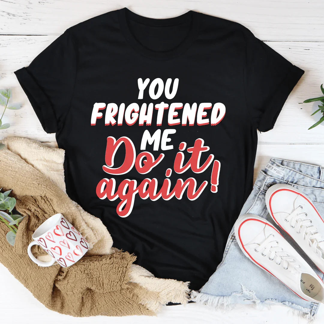 You Frightened Me Tee - WonderingCloth