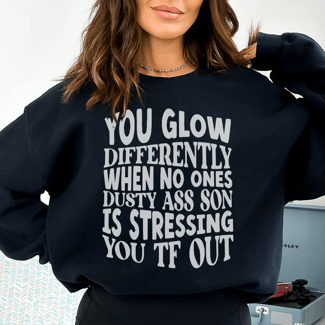 You Glow Differently When No Ones Dusty A-s Son Is Stressing You TF Out Sweatshirt - WonderingCloth