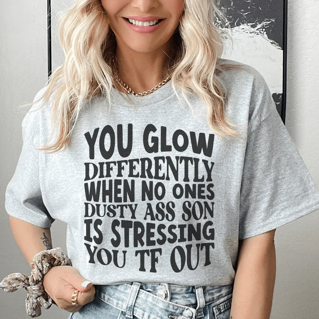 You Glow Differently When No Ones Dusty A-s Son Is Stressing You TF Out Tee - WonderingCloth