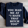You Had Me At I Hate That B Too Sweatshirt - WonderingCloth