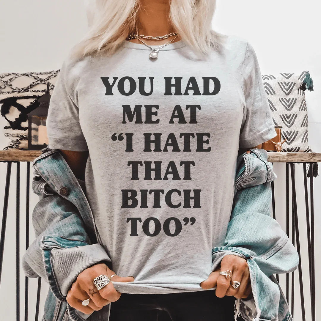You Had Me At I Hate That B Too Tee - WonderingCloth