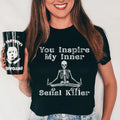 You Inspire My Inner Serial Killer Tee - WonderingCloth