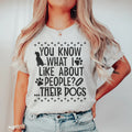 You Know What I Like About People Their Dogs Tee - WonderingCloth