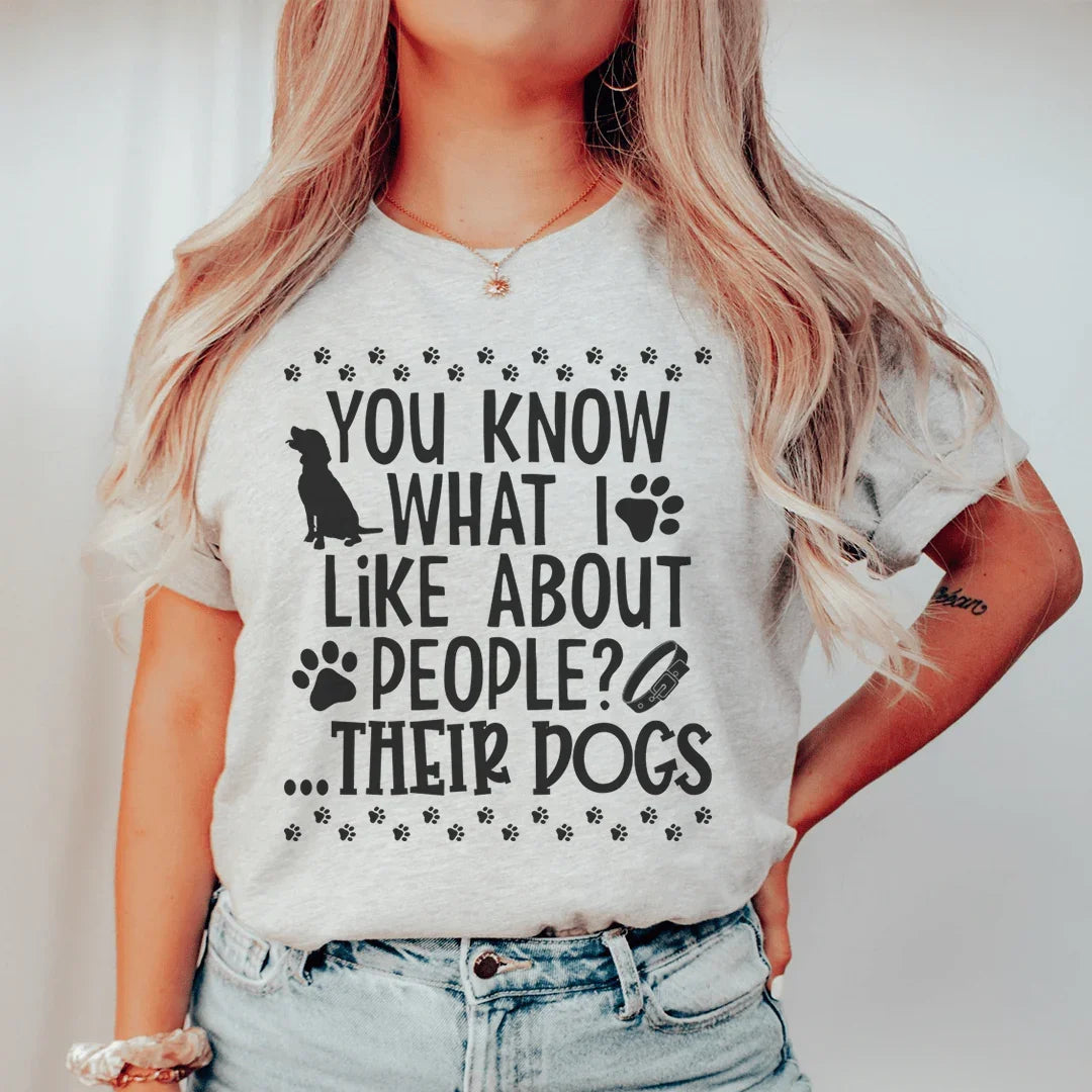 You Know What I Like About People Their Dogs Tee - WonderingCloth