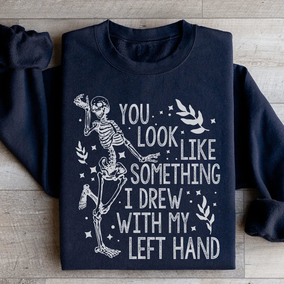 You Look Like Something I Drew With My Left Hand Sweatshirt - WonderingCloth
