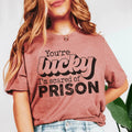 You're Lucky I'm Scared Of Prison Tee - WonderingCloth