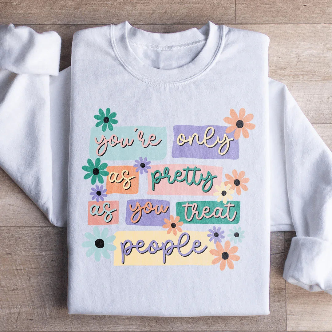 You're Only As Pretty As You Treat People Sweatshirt - WonderingCloth