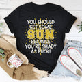 You Should Get Some Sun Because You're Shady As F* Tee - WonderingCloth