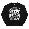 You Think I'm Sassy You Should Meet The Girl I Gave Birth To Sweatshirt - WonderingCloth