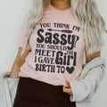You Think I'm Sassy You Should Meet The Girl I Gave Birth To Tee - WonderingCloth