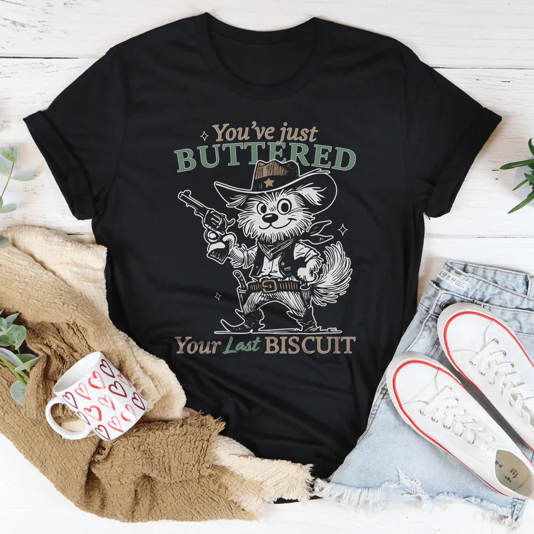 You've Just Buttered Your Last Biscuit Tee - WonderingCloth