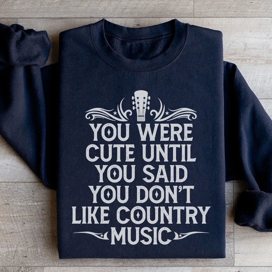 You Were Cute Until You Said You Don't Like Country Music Sweatshirt - WonderingCloth