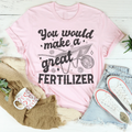 You Would Make A Great Fertilizer Tee - WonderingCloth