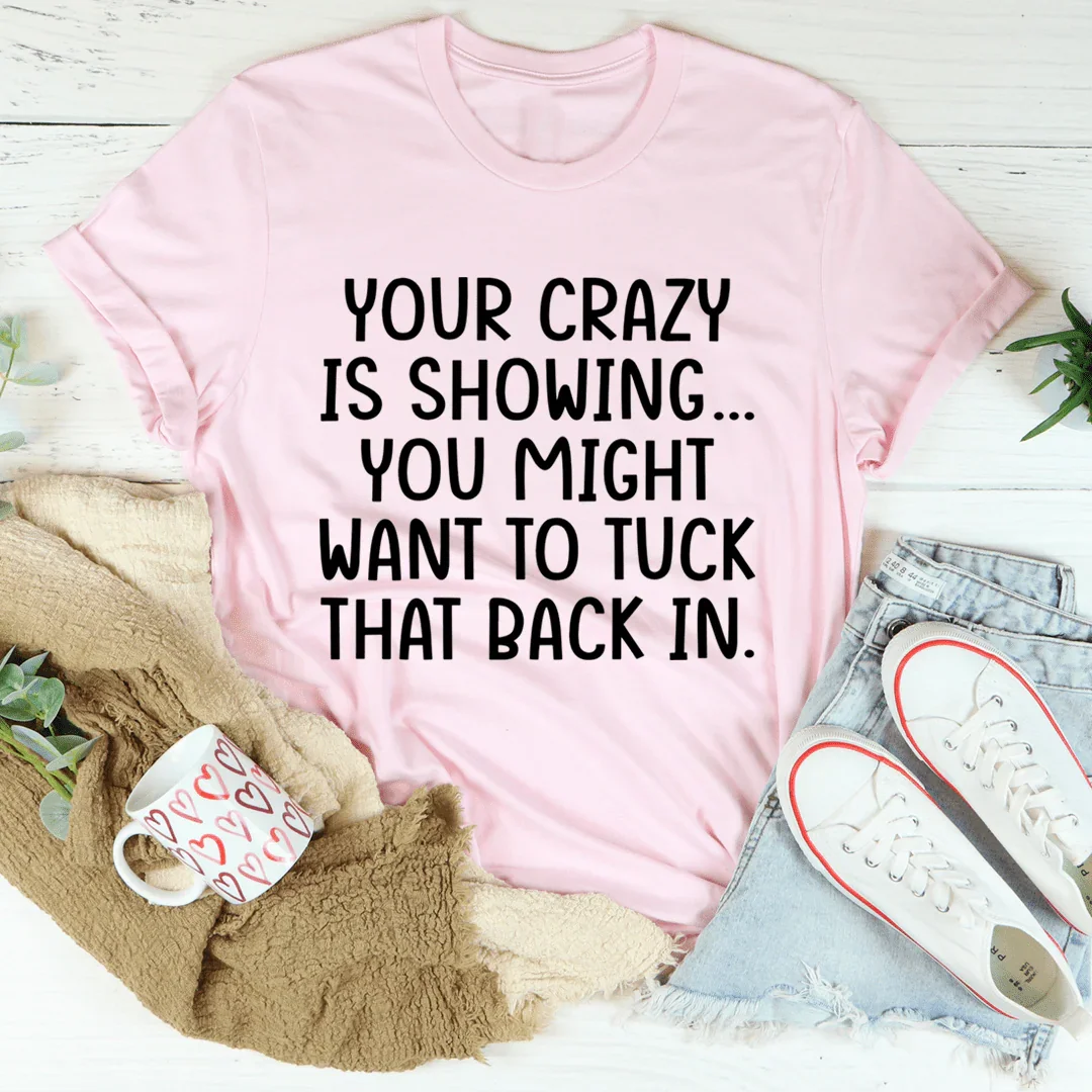 Your Crazy Is Showing Tee - WonderingCloth