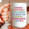 Your Opinion Is Almost As Bad As Your Eyebrows 15 oz - WonderingCloth