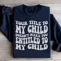 Your Title To My Child Doesn't Make You Entitled To My Child Sweatshirt - WonderingCloth