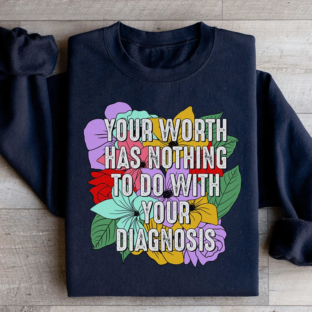 Your Worth Has Nothing To Do With Your Diagnosis Sweatshirt - WonderingCloth